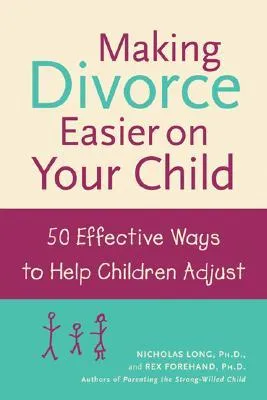 Making Divorce Easier on Your Child: 50 Effective Ways to Help Children Adjust