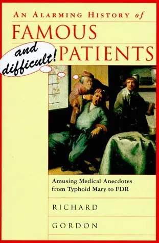 An Alarming History Of Famous And Difficult! Patients: Amusing Medical Anecdotes From Typhoid Mary To FDR