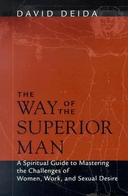 The Way of the Superior Man: A Spiritual Guide to Mastering the Challenges of Women, Work, and Sexual Desire