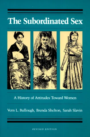 The Subordinated Sex: A History of Attitudes Toward Women