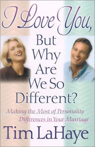 I Love You, But Why Are We So Different?: Making the Most of Personality Differences in Your Marriage