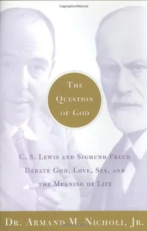 The Question of God: C.S. Lewis and Sigmund Freud Debate God, Love, Sex, and the Meaning of Life