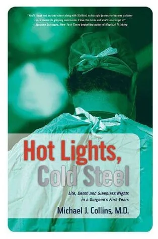 Hot Lights, Cold Steel: Life, Death and Sleepless Nights in a Surgeon