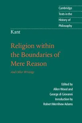 Religion within the Boundaries of Mere Reason & Other Writings (Texts in the History of Philosophy)