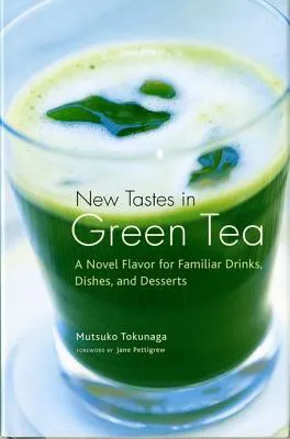 New Tastes in Green Tea: A Novel Flavor for Familiar Drinks, Dishes, and Desserts