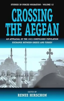 Crossing the Aegean: An Appraisal of the 1923 Compulsory Population Exchange Between Greece and Turkey