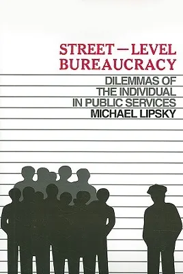 Street-Level Bureaucracy: The Dilemmas of the Individual in Public Service