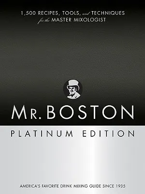 Mr. Boston Platinum Edition: 1,500 Recipes, Tools, and Techniques for the Master Mixologist