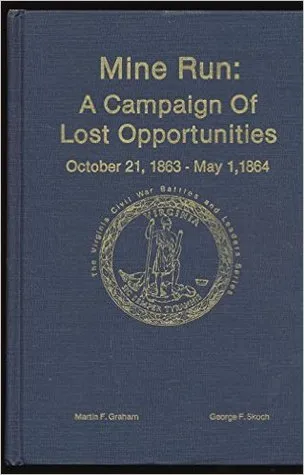 Mine Run: A Campaign Of Lost Opportunities, October 21, 1863 May 1, 1864