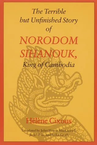 The Terrible but Unfinished Story of Norodom Sihanouk, King of Cambodia