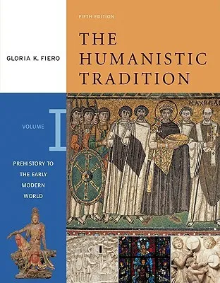 The Humanistic Tradition: Prehistory to the Early Modern World (The Humanistic Tradition, #1)