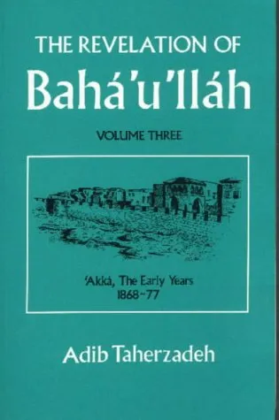 The Revelation of Bahá’u’lláh Vol.3: 'Akká: The Early Years: 1868-77