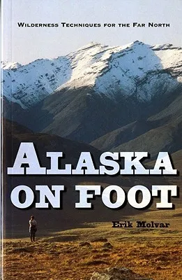 Alaska on Foot: Wilderness Techniques for the Far North