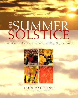 The Summer Solstice: Celebrating the Journey of the Sun from May Day to Harvest