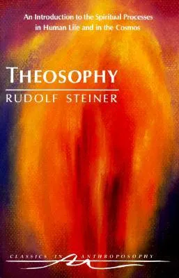 Theosophy: An Introduction to the Spiritual Processes in Human Life and in the Cosmos