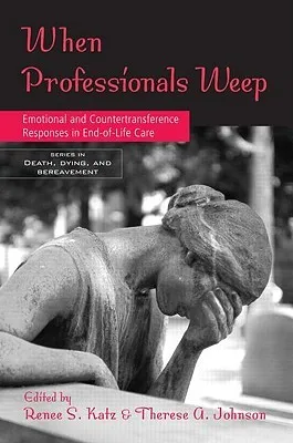 When Professionals Weep: Emotional and Countertransference Responses in End-Of-Life Care