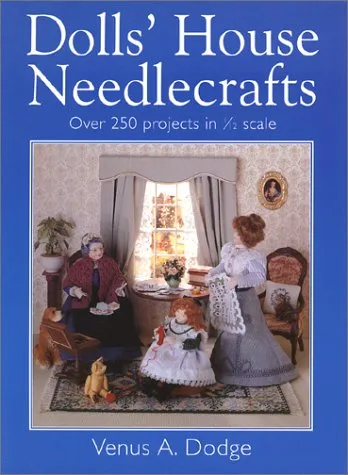 Doll's House Needlecrafts: Over 250 Projects in 1/12 Scale