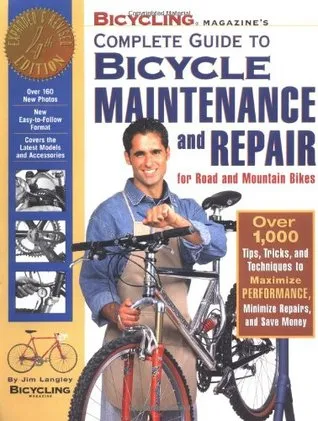 Bicycling Magazine's Complete Guide to Bicycle Maintenance and Repair: Over 1,000 Tips, Tricks, and Techniques to Maximize Performance, Minimize Repairs, and Save Money