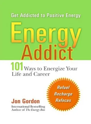 Energy Addict: 101 Physical, Mental, and Spiritual Ways to Energize Your Life