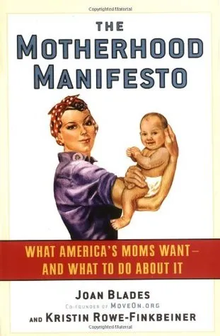 The Motherhood Manifesto: What America's Moms Want - and What To Do About It