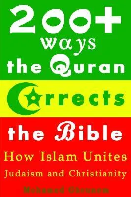 200+ Ways the Quran Corrects the Bible : How Islam Unites Judaism and Christianity: How Islam Unites Judaism and Christianity