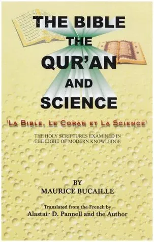 The Bible, Quran and Science: Holy Scriptures Examined in the Light of Modern Knowledge