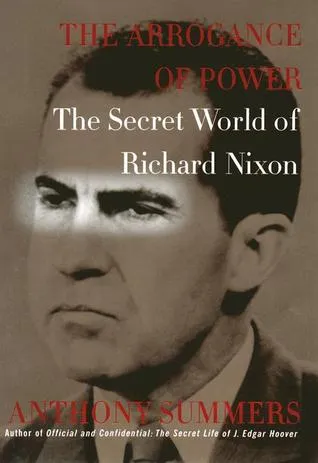 The Arrogance of Power: The Secret World of Richard Nixon