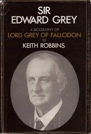 Sir Edward Grey: A Biography of Lord Grey of Fallodon