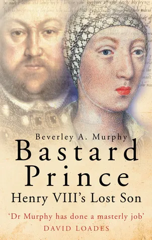 Bastard Prince: Henry VIII's Lost Son