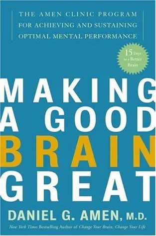 Making a Good Brain Great: The Amen Clinic Program for Achieving and Sustaining Optimal Mental Performance