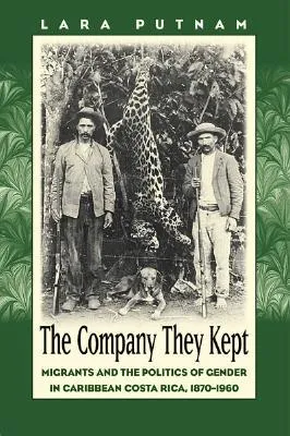 The Company They Kept: Migrants and the politics of gender in Caribbean Costa Rica, 1870-1960