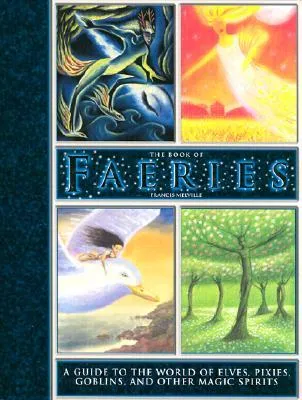 The Book of Faeries: A Guide to the World of Elves, Pixies, Goblins, and Other Magic Spirits