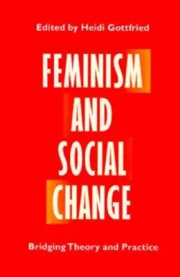 Feminism and Social Change: BRIDGING THEORY AND PRACTICE