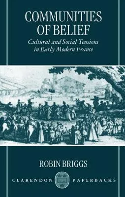 Communities of Belief: Cultural and Social Tension in Early Modern France