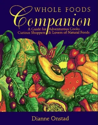 Whole Foods Companion: A Guide for Adventurous Cooks, Curious Shoppers, and Lovers of Natural Food