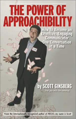 The Power Of Approachability: How To Become An Effective, Engaging Communicator One Conversation At A Time