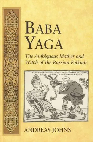 Baba Yaga: The Ambiguous Mother and Witch of the Russian Folktale