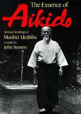 The Essence of Aikido: Spiritual Teachings of Morihei Ueshiba