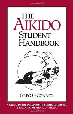 The Aikido Student Handbook: A Guide to the Philosophy, Spirit, Etiquette and Training Methods of Aikido