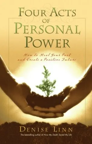 Four Acts of Personal Power: How to Heal Your Past and Create a Positive Future