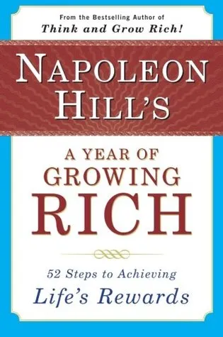 Napoleon Hill's a Year of Growing Rich: 52 Steps to Achieving Life's Rewards