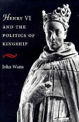 Henry VI and the Politics of Kingship