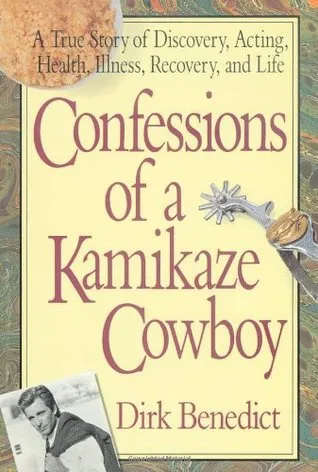 Confessions of a Kamikaze Cowboy: A True Story of Discovery, Acting, Health, Illness, Recovery, and Life