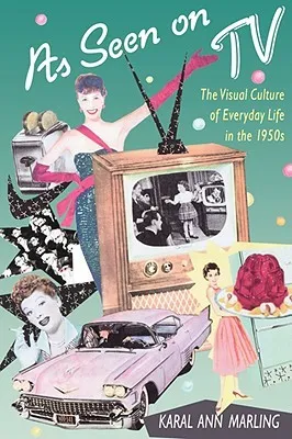 As Seen on TV: The Visual Culture of Everyday Life in the 1950s