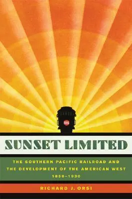 Sunset Limited: The Southern Pacific Railroad and the Development of the American West, 1850-1930