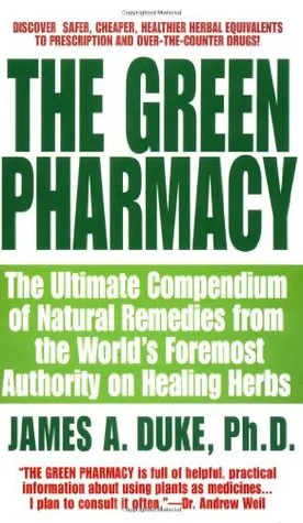 The Green Pharmacy: The Ultimate Compendium Of Natural Remedies From The World's Foremost Authority On Healing Herbs