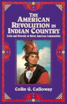 The American Revolution in Indian Country: Crisis and Diversity in Native American Communities