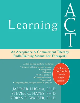 Learning ACT: An Acceptance and Commitment Therapy Skills-Training Manual for Therapists