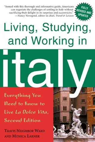 Living, Studying, and Working in Italy: Everything You Need to Know to Live La Dolce Vita