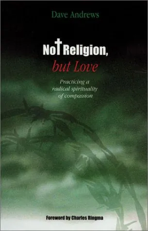 Not Religion, But Love: Practicing a Radical Spirituality of Compassion